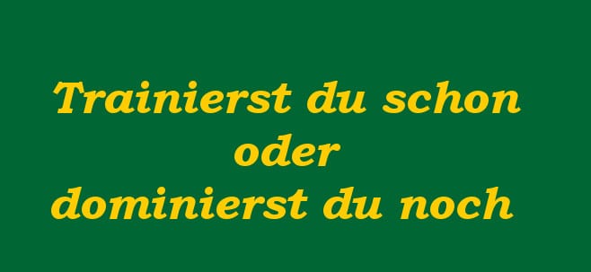 trainierst du schon oder dominierst du noch